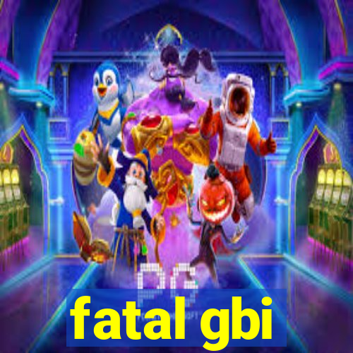 fatal gbi